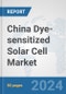 China Dye-sensitized Solar Cell Market: Prospects, Trends Analysis, Market Size and Forecasts up to 2030 - Product Thumbnail Image