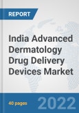 India Advanced Dermatology Drug Delivery Devices Market: Prospects, Trends Analysis, Market Size and Forecasts up to 2028- Product Image