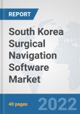 South Korea Surgical Navigation Software Market: Prospects, Trends Analysis, Market Size and Forecasts up to 2028- Product Image