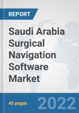 Saudi Arabia Surgical Navigation Software Market: Prospects, Trends Analysis, Market Size and Forecasts up to 2028- Product Image