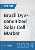 Brazil Dye-sensitized Solar Cell Market: Prospects, Trends Analysis, Market Size and Forecasts up to 2030- Product Image