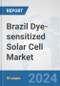 Brazil Dye-sensitized Solar Cell Market: Prospects, Trends Analysis, Market Size and Forecasts up to 2030 - Product Image