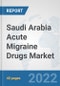 Saudi Arabia Acute Migraine Drugs Market: Prospects, Trends Analysis, Market Size and Forecasts up to 2028 - Product Thumbnail Image