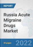Russia Acute Migraine Drugs Market: Prospects, Trends Analysis, Market Size and Forecasts up to 2028- Product Image