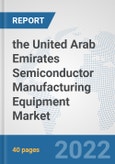 the United Arab Emirates Semiconductor Manufacturing Equipment Market: Prospects, Trends Analysis, Market Size and Forecasts up to 2028- Product Image
