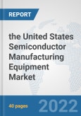 the United States Semiconductor Manufacturing Equipment Market: Prospects, Trends Analysis, Market Size and Forecasts up to 2028- Product Image