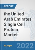 the United Arab Emirates Single Cell Protein Market: Prospects, Trends Analysis, Market Size and Forecasts up to 2028- Product Image