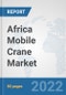 Africa Mobile Crane Market: Prospects, Trends Analysis, Market Size and Forecasts up to 2028 - Product Thumbnail Image