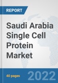 Saudi Arabia Single Cell Protein Market: Prospects, Trends Analysis, Market Size and Forecasts up to 2028- Product Image