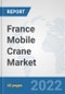 France Mobile Crane Market: Prospects, Trends Analysis, Market Size and Forecasts up to 2028 - Product Thumbnail Image