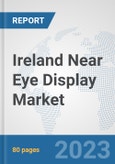 Ireland Near Eye Display Market: Prospects, Trends Analysis, Market Size and Forecasts up to 2030- Product Image