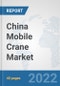 China Mobile Crane Market: Prospects, Trends Analysis, Market Size and Forecasts up to 2028 - Product Thumbnail Image