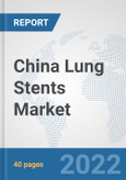 China Lung Stents Market: Prospects, Trends Analysis, Market Size and Forecasts up to 2028- Product Image