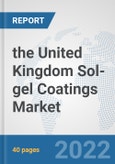 the United Kingdom Sol-gel Coatings Market: Prospects, Trends Analysis, Market Size and Forecasts up to 2028- Product Image