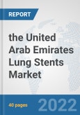 the United Arab Emirates Lung Stents Market: Prospects, Trends Analysis, Market Size and Forecasts up to 2028- Product Image