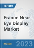 France Near Eye Display Market: Prospects, Trends Analysis, Market Size and Forecasts up to 2030- Product Image