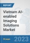 Vietnam AI-enabled Imaging Solutions Market: Prospects, Trends Analysis, Market Size and Forecasts up to 2030 - Product Image