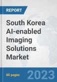 South Korea AI-enabled Imaging Solutions Market: Prospects, Trends Analysis, Market Size and Forecasts up to 2030- Product Image