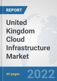 United Kingdom Cloud Infrastructure Market: Prospects, Trends Analysis, Market Size and Forecasts up to 2028- Product Image