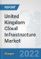United Kingdom Cloud Infrastructure Market: Prospects, Trends Analysis, Market Size and Forecasts up to 2028 - Product Image