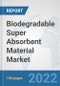 Biodegradable Super Absorbent Material Market: Global Industry Analysis, Trends, Market Size, and Forecasts up to 2028 - Product Thumbnail Image