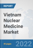 Vietnam Nuclear Medicine Market: Prospects, Trends Analysis, Market Size and Forecasts up to 2028- Product Image