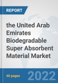 the United Arab Emirates Biodegradable Super Absorbent Material Market: Prospects, Trends Analysis, Market Size and Forecasts up to 2028- Product Image