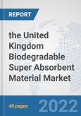 the United Kingdom Biodegradable Super Absorbent Material Market: Prospects, Trends Analysis, Market Size and Forecasts up to 2028- Product Image