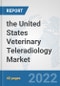 the United States Veterinary Teleradiology Market: Prospects, Trends Analysis, Market Size and Forecasts up to 2028 - Product Image