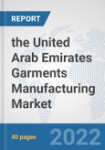 the United Arab Emirates Garments Manufacturing Market: Prospects, Trends Analysis, Market Size and Forecasts up to 2028- Product Image
