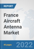 France Aircraft Antenna Market: Prospects, Trends Analysis, Market Size and Forecasts up to 2028- Product Image
