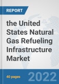 the United States Natural Gas Refueling Infrastructure Market: Prospects, Trends Analysis, Market Size and Forecasts up to 2028- Product Image