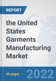 the United States Garments Manufacturing Market: Prospects, Trends Analysis, Market Size and Forecasts up to 2028- Product Image