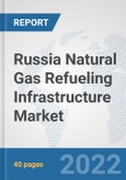 Russia Natural Gas Refueling Infrastructure Market: Prospects, Trends Analysis, Market Size and Forecasts up to 2028- Product Image