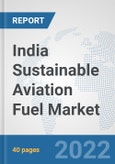 India Sustainable Aviation Fuel Market: Prospects, Trends Analysis, Market Size and Forecasts up to 2028- Product Image