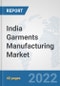 India Garments Manufacturing Market: Prospects, Trends Analysis, Market Size and Forecasts up to 2028 - Product Thumbnail Image