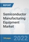 Semiconductor Manufacturing Equipment Market: Global Industry Analysis, Trends, Market Size, and Forecasts up to 2028 - Product Image