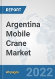 Argentina Mobile Crane Market: Prospects, Trends Analysis, Market Size and Forecasts up to 2028- Product Image