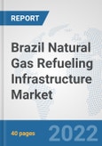 Brazil Natural Gas Refueling Infrastructure Market: Prospects, Trends Analysis, Market Size and Forecasts up to 2028- Product Image