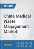 China Medical Waste Management Market: Prospects, Trends Analysis, Market Size and Forecasts up to 2028- Product Image