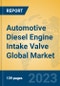 Automotive Diesel Engine Intake Valve Global Market Insights 2023, Analysis and Forecast to 2028, by Manufacturers, Regions, Technology, Application, Product Type - Product Image