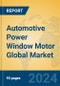 Automotive Power Window Motor Global Market Insights 2024, Analysis and Forecast to 2029, by Manufacturers, Regions, Technology, Product Type - Product Image