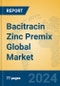 Bacitracin Zinc Premix Global Market Insights 2024, Analysis and Forecast to 2029, by Manufacturers, Regions, Technology, Application - Product Image