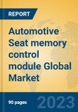 Automotive Seat memory control module Global Market Insights 2023, Analysis and Forecast to 2028, by Manufacturers, Regions, Technology, Application, Product Type- Product Image