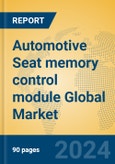 Automotive Seat memory control module Global Market Insights 2023, Analysis and Forecast to 2028, by Manufacturers, Regions, Technology, Application, Product Type- Product Image