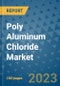 Poly Aluminum Chloride Market Outlook and Growth Forecast 2023-2030: Emerging Trends and Opportunities, Global Market Share Analysis, Industry Size, Segmentation, Post-Covid Insights, Driving Factors, Statistics, Companies, and Country Landscape - Product Thumbnail Image