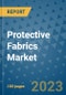 Protective Fabrics Market Outlook and Growth Forecast 2023-2030: Emerging Trends and Opportunities, Global Market Share Analysis, Industry Size, Segmentation, Post-Covid Insights, Driving Factors, Statistics, Companies, and Country Landscape - Product Image