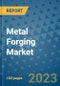 Metal Forging Market Outlook and Growth Forecast 2023-2030: Emerging Trends and Opportunities, Global Market Share Analysis, Industry Size, Segmentation, Post-Covid Insights, Driving Factors, Statistics, Companies, and Country Landscape - Product Image