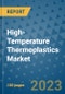 High-Temperature Thermoplastics Market Outlook and Growth Forecast 2023-2030: Emerging Trends and Opportunities, Global Market Share Analysis, Industry Size, Segmentation, Post-Covid Insights, Driving Factors, Statistics, Companies, and Country Landscape - Product Image