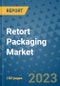 Retort Packaging Market Outlook and Growth Forecast 2023-2030: Emerging Trends and Opportunities, Global Market Share Analysis, Industry Size, Segmentation, Post-Covid Insights, Driving Factors, Statistics, Companies, and Country Landscape - Product Image